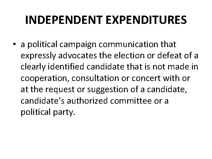 INDEPENDENT EXPENDITURES • a political campaign communication that expressly advocates the election or defeat