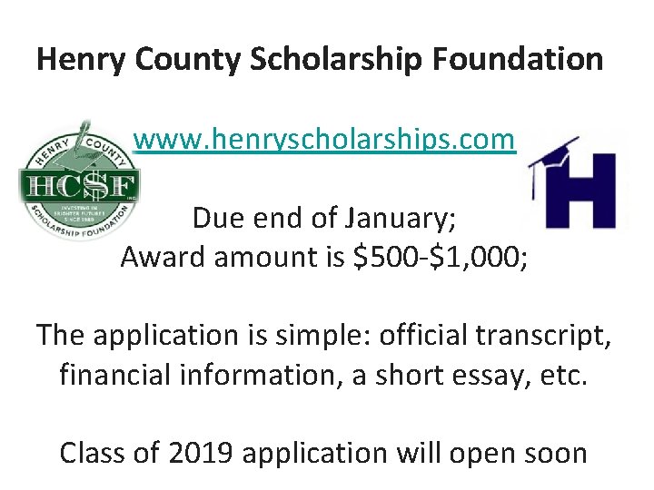 Henry County Scholarship Foundation www. henryscholarships. com Due end of January; Award amount is