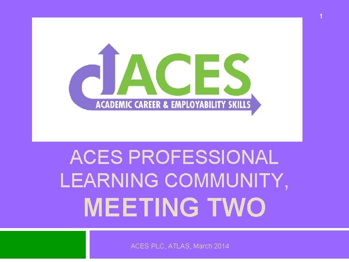 1 ACES PROFESSIONAL LEARNING COMMUNITY, MEETING TWO ACES PLC, ATLAS, March 2014 