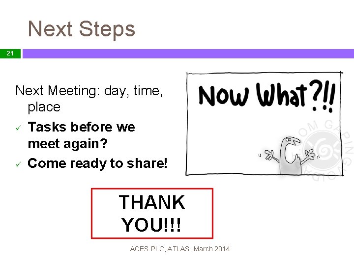 Next Steps 21 Next Meeting: day, time, place ü Tasks before we meet again?
