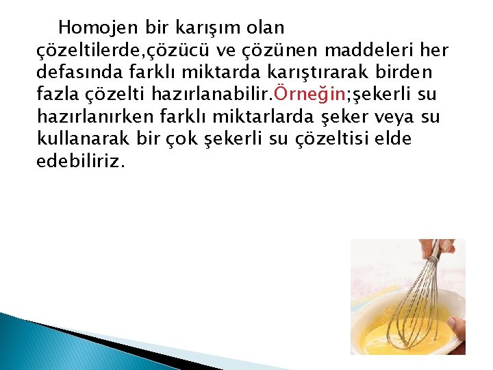 Homojen bir karışım olan çözeltilerde, çözücü ve çözünen maddeleri her defasında farklı miktarda karıştırarak