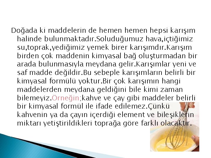 Doğada ki maddelerin de hemen hepsi karışım halinde bulunmaktadır. Soluduğumuz hava, içtiğimiz su, toprak,