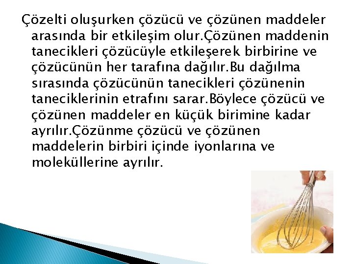 Çözelti oluşurken çözücü ve çözünen maddeler arasında bir etkileşim olur. Çözünen maddenin tanecikleri çözücüyle