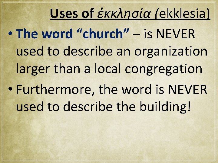 Uses of ἐκκλησία (ekklesia) • The word “church” – is NEVER used to describe