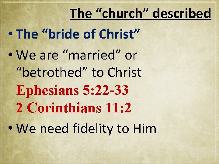 The “church” described • The “bride of Christ” • We are “married” or “betrothed”