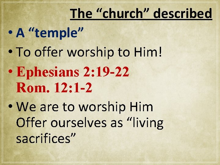 The “church” described • A “temple” • To offer worship to Him! • Ephesians