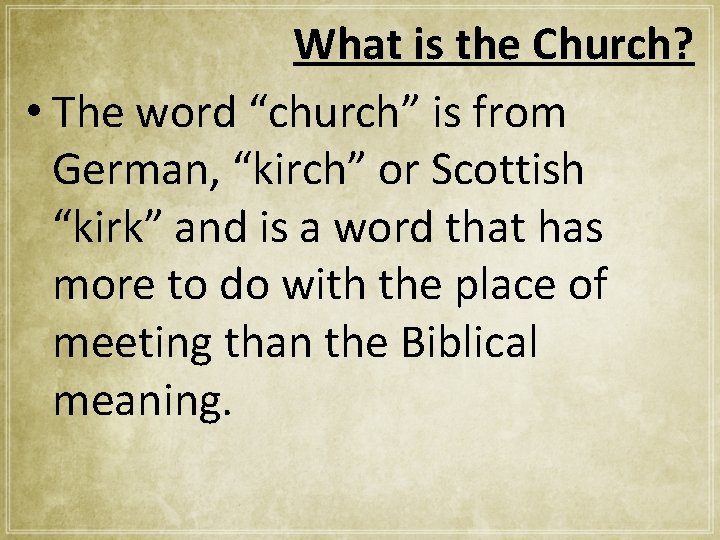 What is the Church? • The word “church” is from German, “kirch” or Scottish