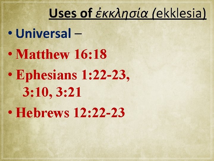 Uses of ἐκκλησία (ekklesia) • Universal – • Matthew 16: 18 • Ephesians 1: