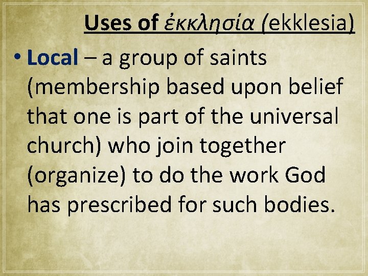 Uses of ἐκκλησία (ekklesia) • Local – a group of saints (membership based upon