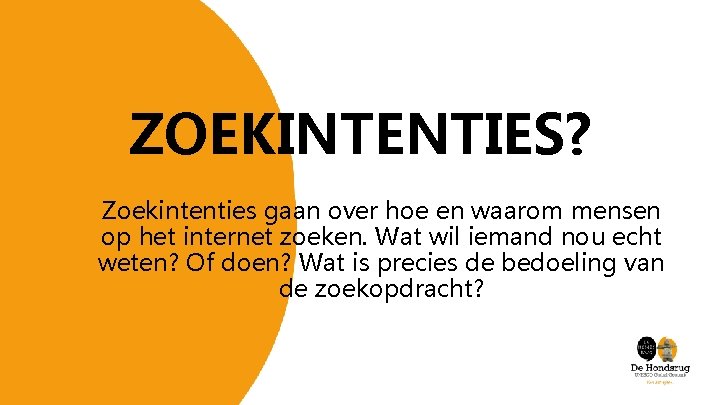 ZOEKINTENTIES? Zoekintenties gaan over hoe en waarom mensen op het internet zoeken. Wat wil