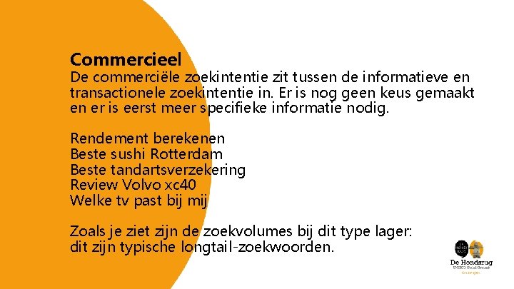 Commercieel De commerciële zoekintentie zit tussen de informatieve en transactionele zoekintentie in. Er is