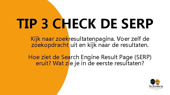 TIP 3 CHECK DE SERP Kijk naar zoekresultatenpagina. Voer zelf de zoekopdracht uit en