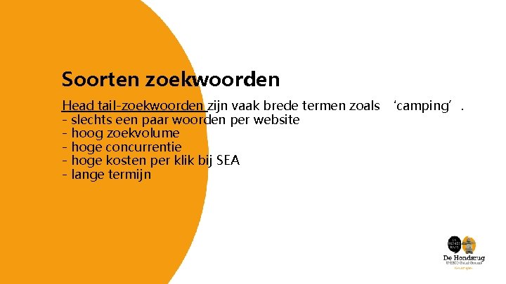 Soorten zoekwoorden Head tail-zoekwoorden zijn vaak brede termen zoals ‘camping’. - slechts een paar