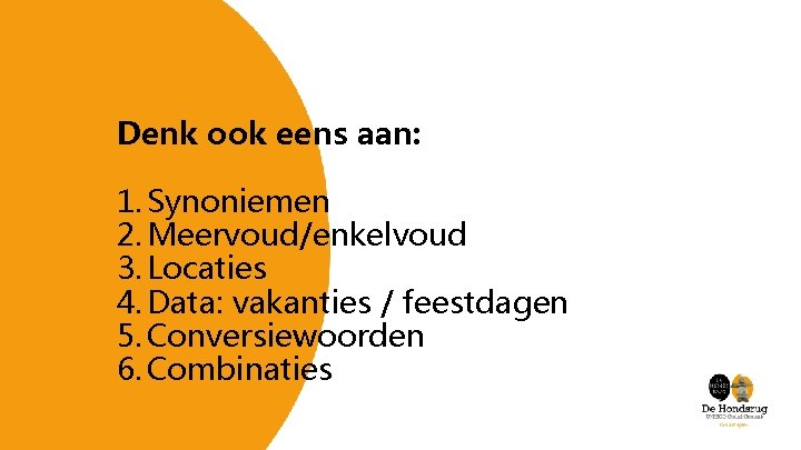 Denk ook eens aan: 1. Synoniemen 2. Meervoud/enkelvoud 3. Locaties 4. Data: vakanties /