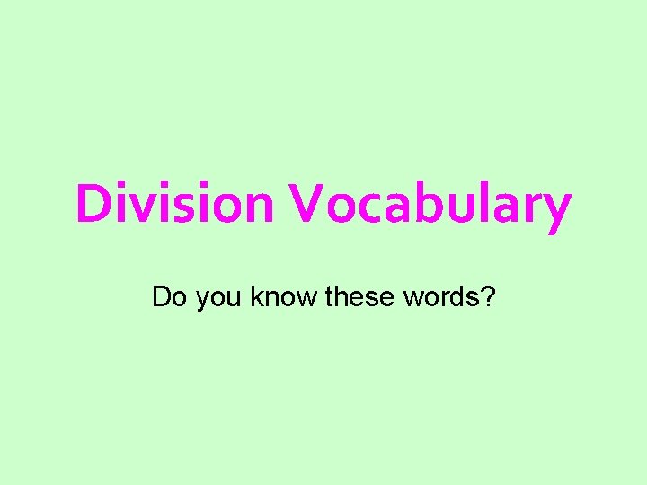 Division Vocabulary Do you know these words? 