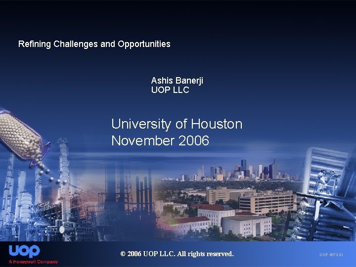 Refining Challenges and Opportunities Ashis Banerji UOP LLC University of Houston November 2006 ©