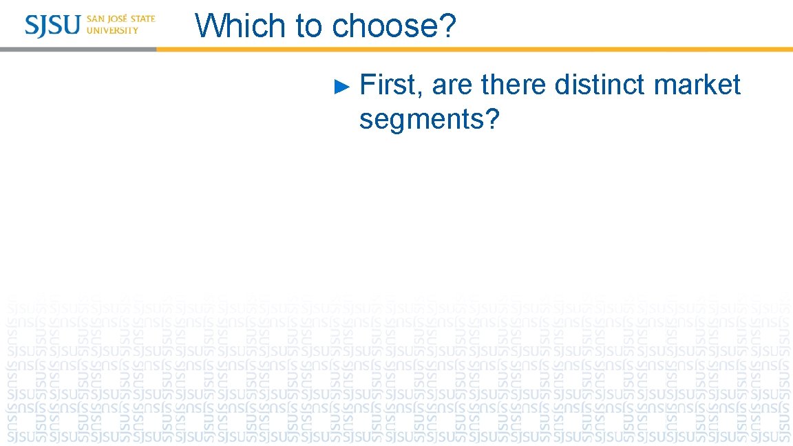 Which to choose? ► First, are there distinct market segments? 