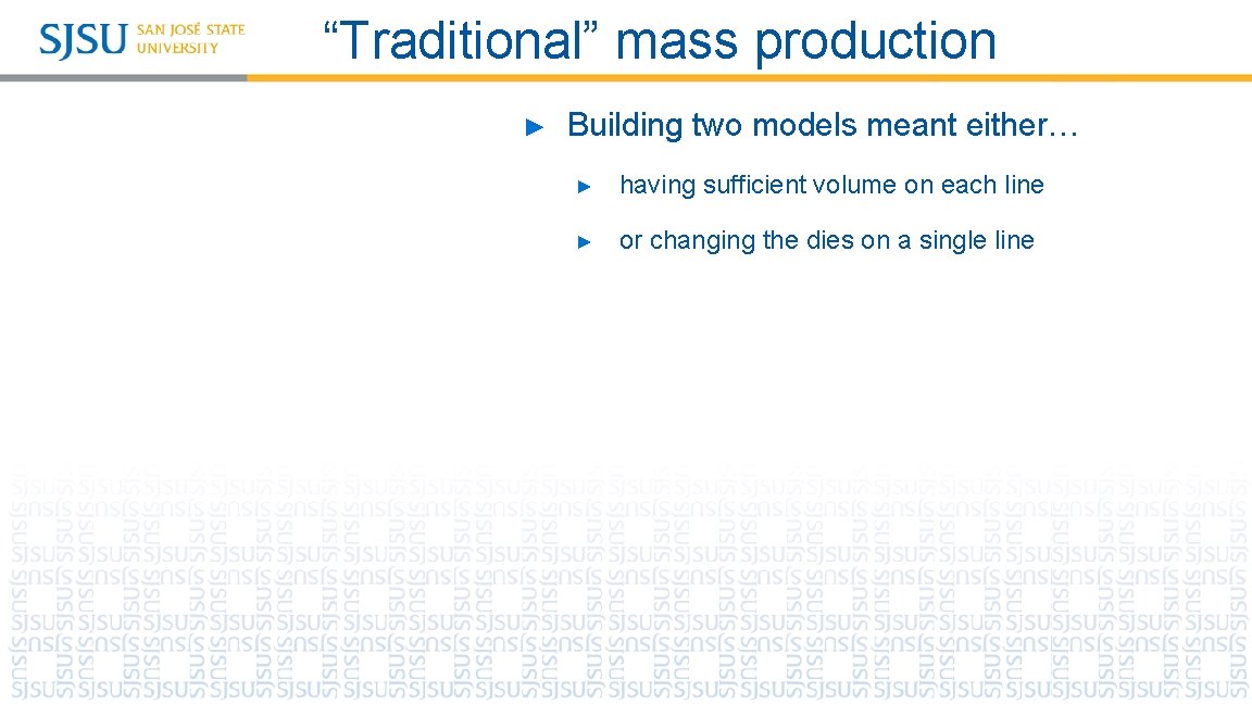 “Traditional” mass production ► Building two models meant either… ► having sufficient volume on