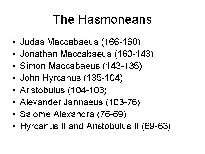 The Hasmoneans • • Judas Maccabaeus (166 -160) Jonathan Maccabaeus (160 -143) Simon Maccabaeus