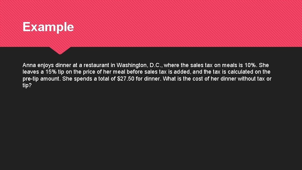 Example Anna enjoys dinner at a restaurant in Washington, D. C. , where the