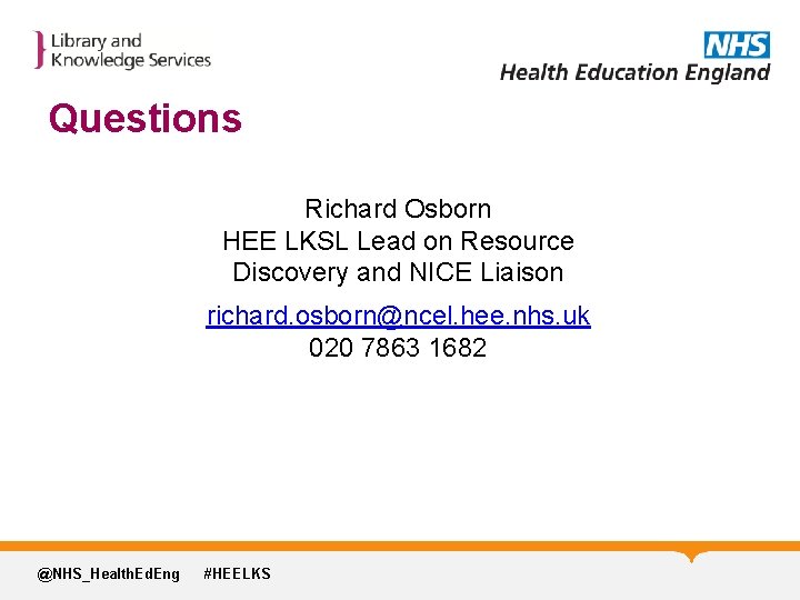 Questions Richard Osborn HEE LKSL Lead on Resource Discovery and NICE Liaison richard. osborn@ncel.