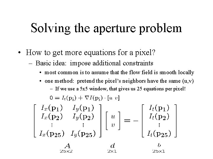 Solving the aperture problem • How to get more equations for a pixel? –