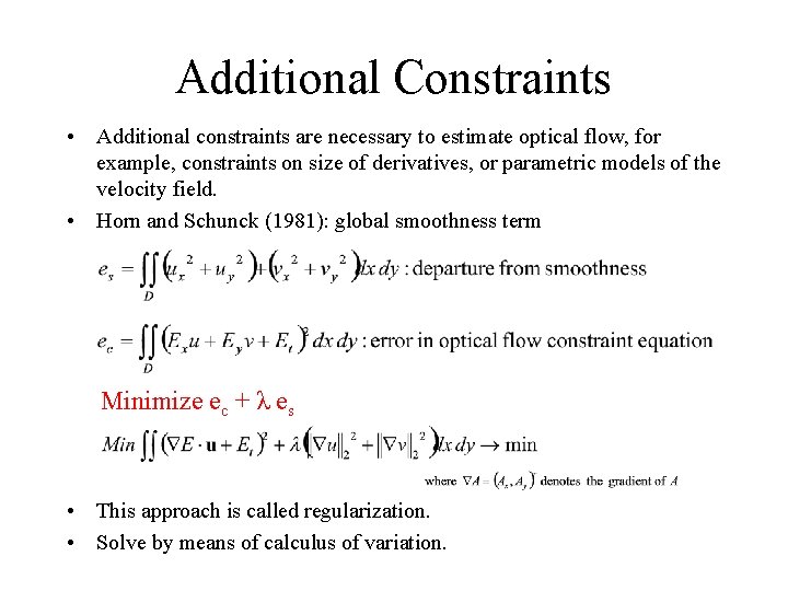 Additional Constraints • Additional constraints are necessary to estimate optical flow, for example, constraints