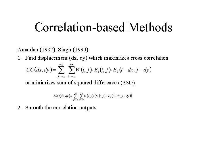 Correlation-based Methods Anandan (1987), Singh (1990) 1. Find displacement (dx, dy) which maximizes cross
