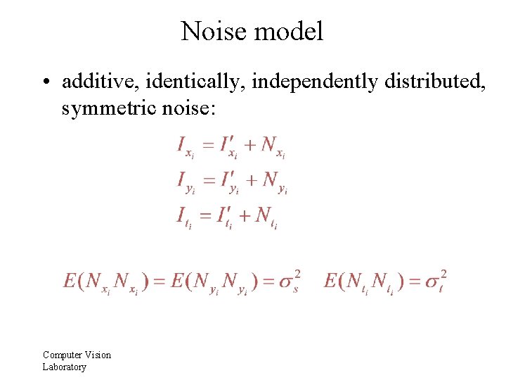 Noise model • additive, identically, independently distributed, symmetric noise: Computer Vision Laboratory 