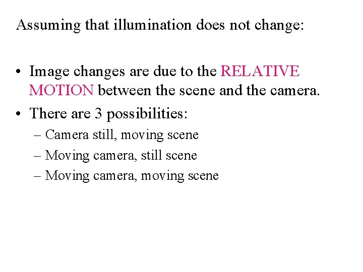 Assuming that illumination does not change: • Image changes are due to the RELATIVE