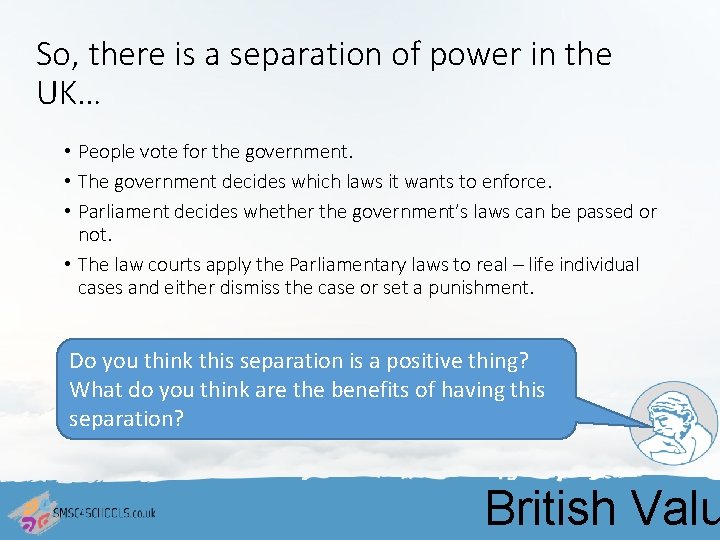 So, there is a separation of power in the UK… • People vote for