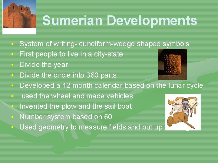 Sumerian Developments • • • System of writing- cuneiform-wedge shaped symbols First people to
