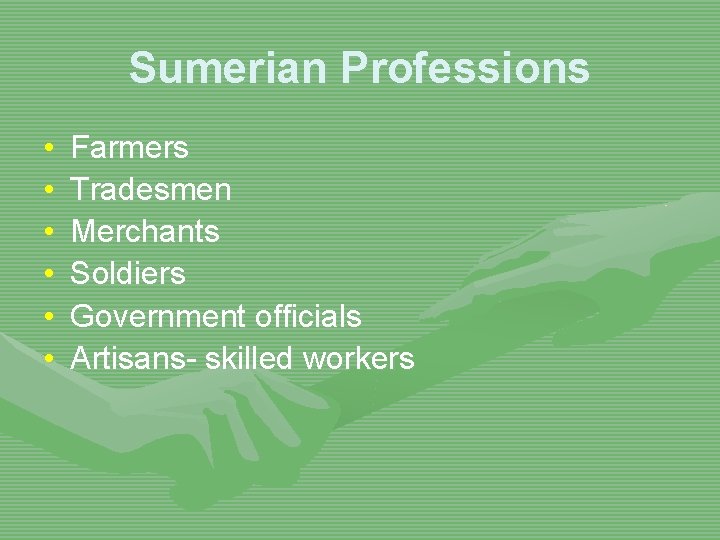 Sumerian Professions • • • Farmers Tradesmen Merchants Soldiers Government officials Artisans- skilled workers