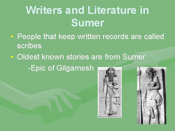 Writers and Literature in Sumer • People that keep written records are called scribes
