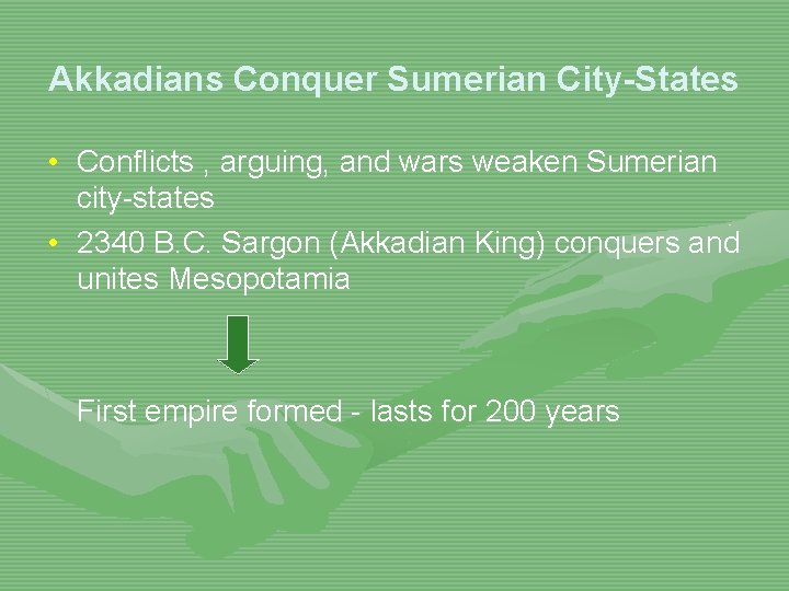 Akkadians Conquer Sumerian City-States • Conflicts , arguing, and wars weaken Sumerian city-states •