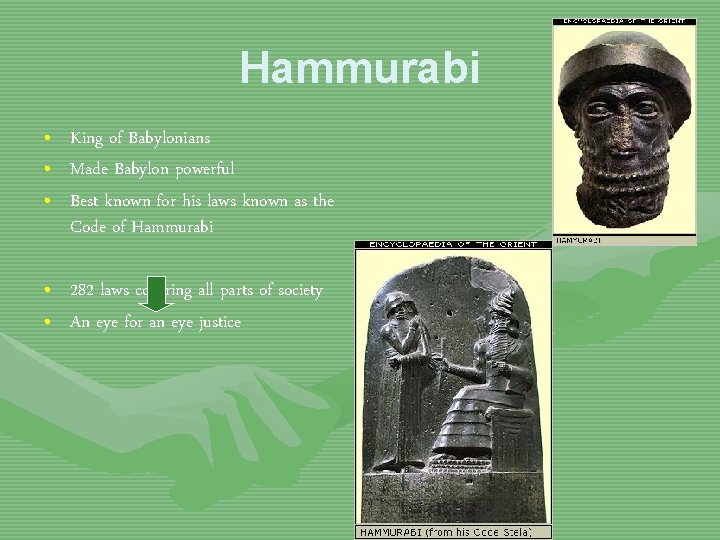 Hammurabi • King of Babylonians • Made Babylon powerful • Best known for his