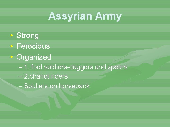 Assyrian Army • • • Strong Ferocious Organized – 1. foot soldiers-daggers and spears