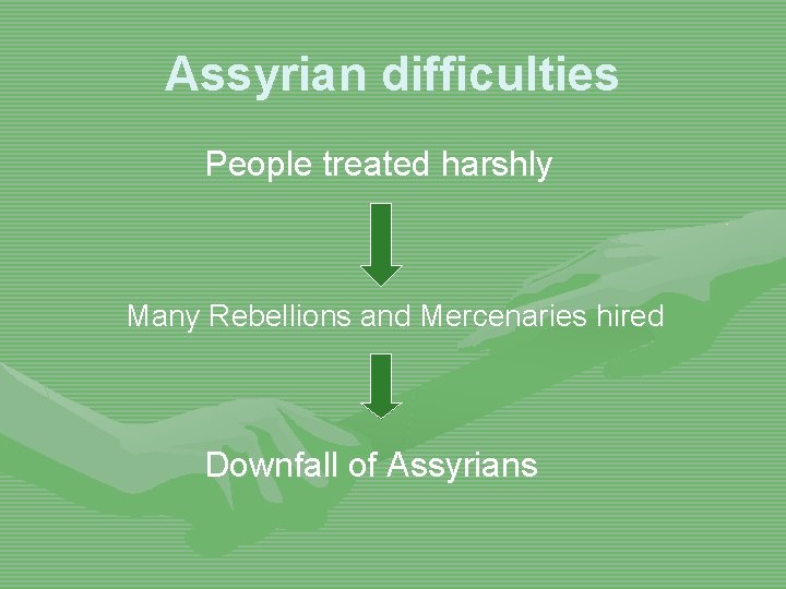 Assyrian difficulties People treated harshly Many Rebellions and Mercenaries hired Downfall of Assyrians 