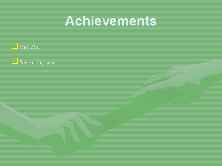 Achievements q. Sun dial q. Seven day week 