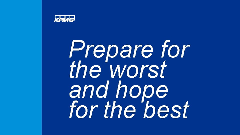 Prepare for the worst and hope for the best 