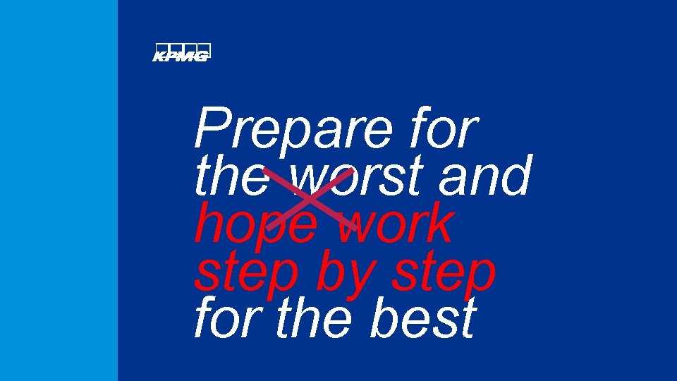 Prepare for the worst and hope work step by step for the best 
