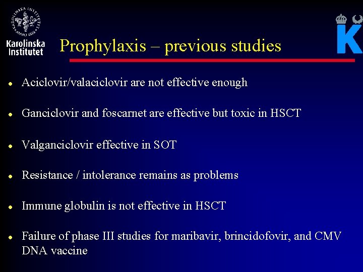 Prophylaxis – previous studies l Aciclovir/valaciclovir are not effective enough l Ganciclovir and foscarnet