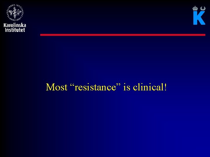 Most “resistance” is clinical! 