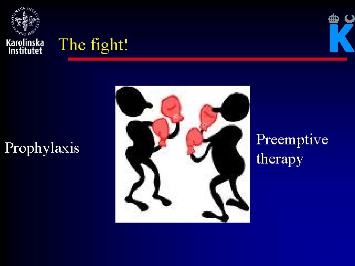 The fight! Prophylaxis Preemptive therapy 