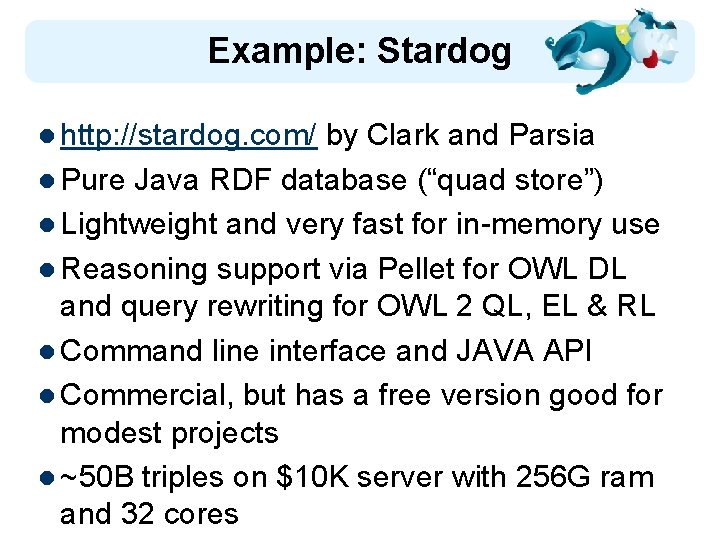 Example: Stardog l http: //stardog. com/ by Clark and Parsia l Pure Java RDF