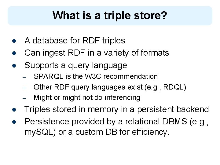 What is a triple store? l l l A database for RDF triples Can