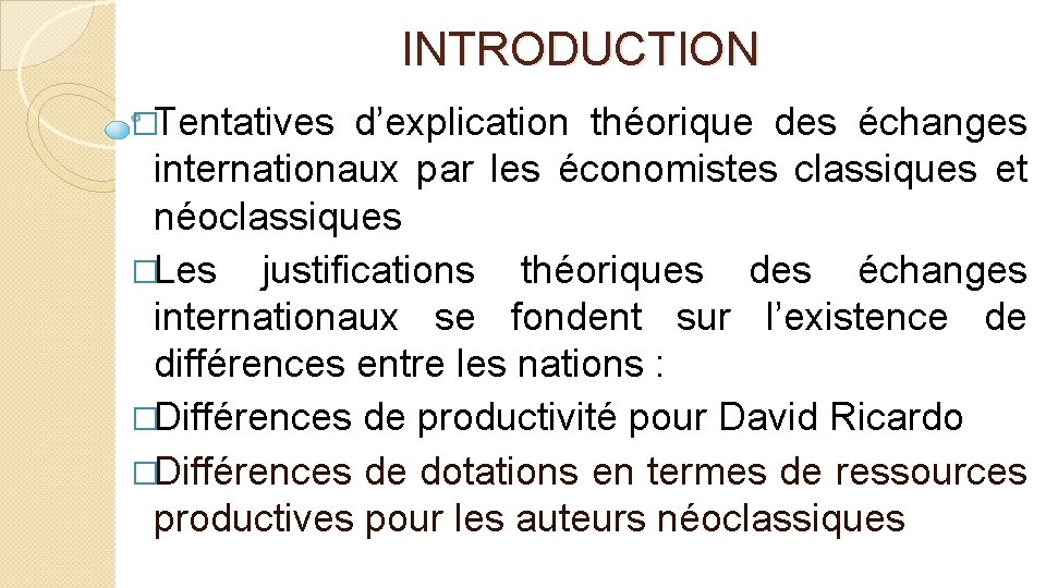 INTRODUCTION �Tentatives d’explication théorique des échanges internationaux par les économistes classiques et néoclassiques �Les