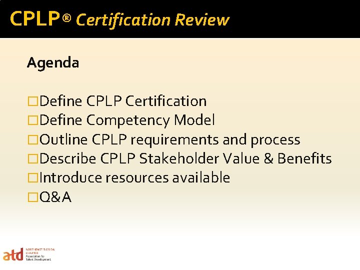 CPLP® Certification Review Agenda �Define CPLP Certification �Define Competency Model �Outline CPLP requirements and