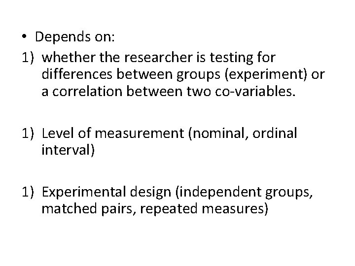  • Depends on: 1) whether the researcher is testing for differences between groups