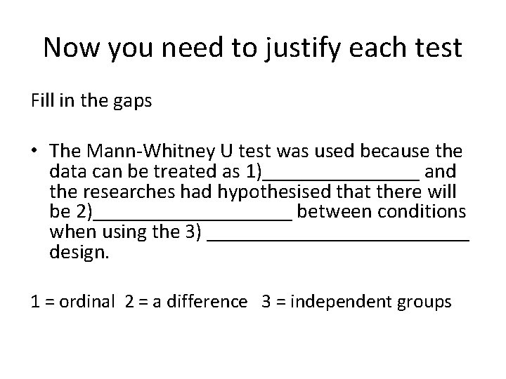 Now you need to justify each test Fill in the gaps • The Mann-Whitney